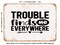 DECORATIVE METAL SIGN - Trouble Finds Me Everywhere - Vintage Rusty Look